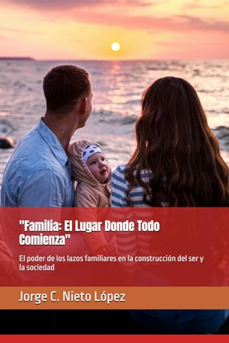 "Familia: El Lugar Donde Todo Comienza": El poder de los lazos familiares en la construcción del ser y la sociedad "Familia: El Lugar Donde Todo Comienza": El poder de los lazos familiares en la construcción del ser y la sociedad von Independently published