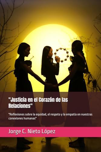 "Justicia en el Corazón de las Relaciones": "Reflexiones sobre la equidad, el respeto y la empatía en nuestras conexiones humanas" "Justicia en el Corazón de las Relaciones": "Reflexiones sobre la equidad, el respeto y la empatía en nuestras conexiones humanas" von Independently published