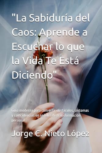 "La Sabiduría del Caos: Aprende a Escuchar lo que la Vida Te Está Diciendo": Guía moderna para convertir obstáculos, síntomas y coincidencias en señales de transformación personal "La Sabiduría del Caos: Aprende a Escuchar lo que la Vida Te Está Diciendo": Guía moderna para convertir obstáculos, síntomas y coincidencias en señales de transformación personal von Independently published