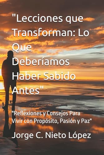 "Lecciones que Transforman: Lo Que Deberíamos Haber Sabido Antes": "Reflexiones y Consejos Para Vivir con Propósito, Pasión y Paz" "Lecciones que Transforman: Lo Que Deberíamos Haber Sabido Antes": "Reflexiones y Consejos Para Vivir con Propósito, Pasión y Paz" von Independently published