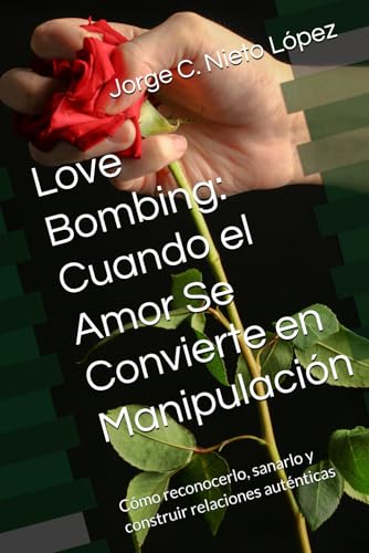 Love Bombing: Cuando el Amor Se Convierte en Manipulación: Cómo reconocerlo, sanarlo y construir relaciones auténticas Love Bombing: Cuando el Amor Se Convierte en Manipulación: Cómo reconocerlo, sanarlo y construir relaciones auténticas von Independently published
