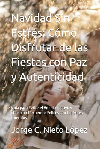 Navidad Sin Estrés: Cómo Disfrutar de las Fiestas con Paz y Autenticidad: Guía para Evitar el Agobio Festivo y Construir Recuerdos Felices con tus Seres Queridos Navidad Sin Estrés: Cómo Disfrutar de las Fiestas con Paz y Autenticidad: Guía para Evitar el Agobio Festivo y Construir Recuerdos Felices con tus Seres Queridos von Independently published