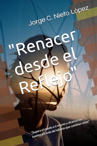 "Renacer desde el Reflejo": "Supera el miedo a ti mismo y alcanza tus sueños a través de hábitos que cambian vidas" "Renacer desde el Reflejo": "Supera el miedo a ti mismo y alcanza tus sueños a través de hábitos que cambian vidas" von Independently published