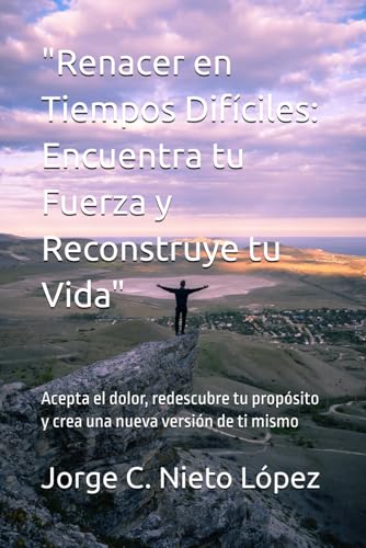 "Renacer en Tiempos Difíciles: Encuentra tu Fuerza y Reconstruye tu Vida": Acepta el dolor, redescubre tu propósito y crea una nueva versión de ti mismo "Renacer en Tiempos Difíciles: Encuentra tu Fuerza y Reconstruye tu Vida": Acepta el dolor, redescubre tu propósito y crea una nueva versión de ti mismo von Independently published
