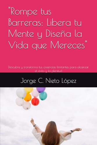 "Rompe tus Barreras: Libera tu Mente y Diseña la Vida que Mereces": Descubre y transforma tus creencias limitantes para alcanzar el éxito y la plenitud "Rompe tus Barreras: Libera tu Mente y Diseña la Vida que Mereces": Descubre y transforma tus creencias limitantes para alcanzar el éxito y la plenitud von Independently published