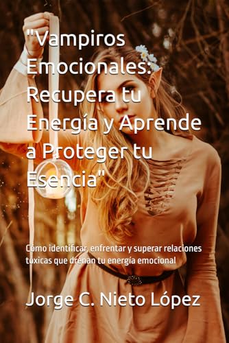 "Vampiros Emocionales: Recupera tu Energía y Aprende a Proteger tu Esencia": Cómo identificar, enfrentar y superar relaciones tóxicas que drenan tu energía emocional "Vampiros Emocionales: Recupera tu Energía y Aprende a Proteger tu Esencia": Cómo identificar, enfrentar y superar relaciones tóxicas que drenan tu energía emocional von Independently published