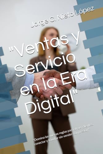 "Ventas y Servicio en la Era Digital": "Domina las nuevas reglas para atraer clientes, conectar y triunfar sin vender con presión" "Ventas y Servicio en la Era Digital": "Domina las nuevas reglas para atraer clientes, conectar y triunfar sin vender con presión" von Independently published