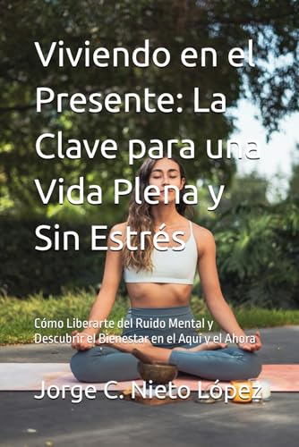 Viviendo en el Presente: La Clave para una Vida Plena y Sin Estrés: Cómo Liberarte del Ruido Mental y Descubrir el Bienestar en el Aquí y el Ahora Viviendo en el Presente: La Clave para una Vida Plena y Sin Estrés: Cómo Liberarte del Ruido Mental y Descubrir el Bienestar en el Aquí y el Ahora von Independently published