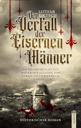 Der Verfall der Eisernen Männer: Strauchritter Ekkelin gegen die Pfeffersäcke Nürnbergs: Die wahre Geschichte hinter der Legende von Strauchritter Ekkelin von Acabus Verlag