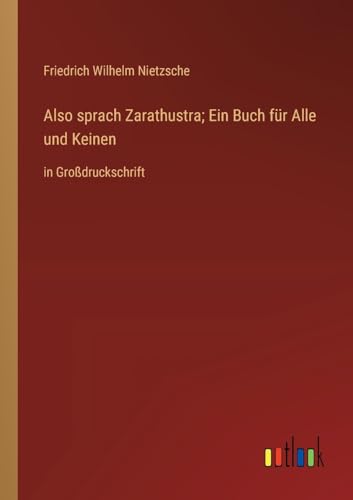 Also sprach Zarathustra; Ein Buch für Alle und Keinen: in Großdruckschrift Also sprach Zarathustra; Ein Buch für Alle und Keinen: in Großdruckschrift