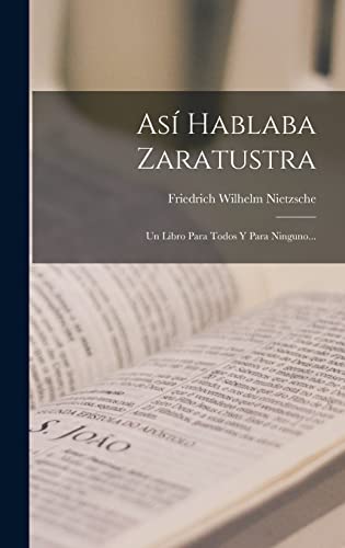 Así Hablaba Zaratustra: Un Libro Para Todos Y Para Ninguno... Así Hablaba Zaratustra: Un Libro Para Todos Y Para Ninguno...