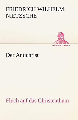 Der Antichrist: Fluch auf das Christenthum. (TREDITION CLASSICS) von tredition