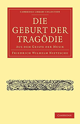 Die Geburt der Tragodie: Aus dem Geiste der Musik (Cambridge Library Collection - Classics)
