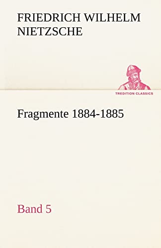 Fragmente 1884-1885, Band 5 (TREDITION CLASSICS)