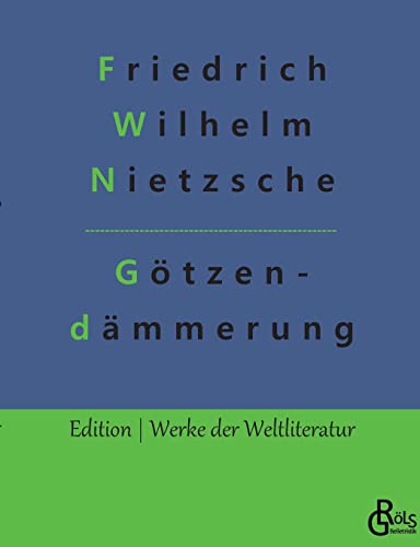 Götzendämmerung: Wie man mit dem Hammer philosophiert (Edition Werke der Weltliteratur)