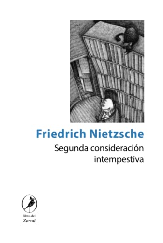 Segunda consideración intempestiva: Sobre la utilidad y los inconvenientes de la Historia para la vida von Libros del Zorzal