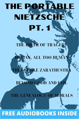 The Portable Nietzsche PT. 1: The Birth of Tragedy, Human, all too Human, Thus Spoke Zarathustra, Beyond Good and Evil, The Genealogy of Morals