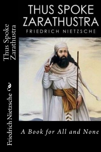 Thus Spoke Zarathustra: A Book for All and None Thus Spoke Zarathustra: A Book for All and None