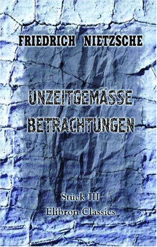 Unzeitgemässe Betrachtungen: Stück 3. Schopenhauer als Erzieher von Adamant Media Corporation