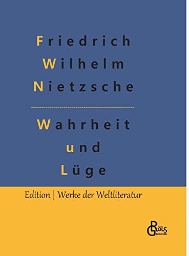 Wahrheit und Lüge: Über Wahrheit und Lüge im außermoralischen Sinne & Unzeitgemäße Betrachtungen (Edition Werke der Weltliteratur - Hardcover)