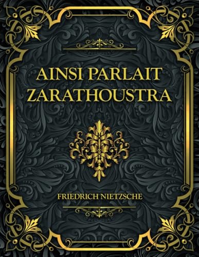 Ainsi parlait Zarathoustra: Friedrich Nietzsche Ainsi parlait Zarathoustra: Friedrich Nietzsche von Independently published