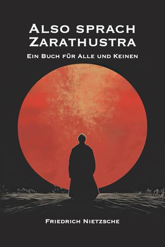 Also sprach Zarathustra: Ein Buch für Alle und Keinen: Originalausgabe Also sprach Zarathustra: Ein Buch für Alle und Keinen: Originalausgabe von Independently published