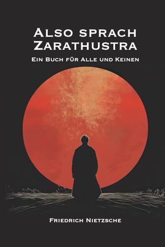 Also sprach Zarathustra: Ein Buch für Alle und Keinen: Originalausgabe Also sprach Zarathustra: Ein Buch für Alle und Keinen: Originalausgabe von Independently published
