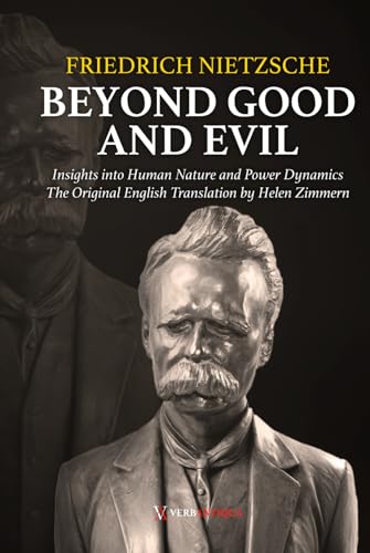 Beyond Good and Evil – Friedrich Nietzsche: Insights into Human Nature and Power Dynamics. The Original English Translation by Helen Zimmern Beyond Good and Evil – Friedrich Nietzsche: Insights into Human Nature and Power Dynamics. The Original English Translation by Helen Zimmern von Independently published