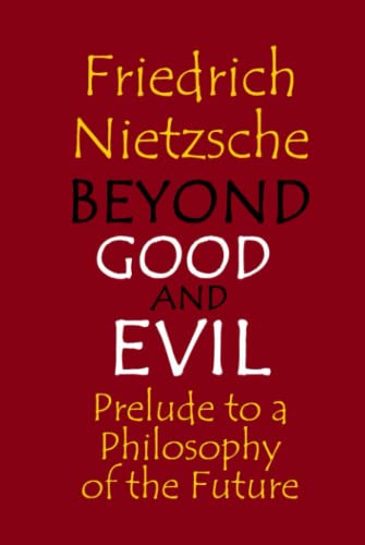 Beyond Good and Evil: Prelude to a Philosophy of the Future Beyond Good and Evil: Prelude to a Philosophy of the Future