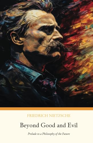 Beyond Good and Evil: Prelude to a Philosophy of the Future Beyond Good and Evil: Prelude to a Philosophy of the Future von Independently published