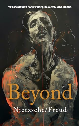 Beyond: AI Translations of Beyond Good and Evil by Friedrich Nietzsche and Beyond the Pleasure Principle by Sigmund Freud in One Volume (Philosophical Pairings, Band 1) von Meta Mad Books