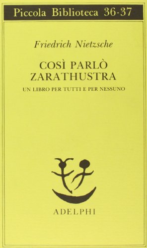 Così parlò Zarathustra. Un libro per tutti e per nessuno (Piccola biblioteca Adelphi) Così parlò Zarathustra. Un libro per tutti e per nessuno (Piccola biblioteca Adelphi)