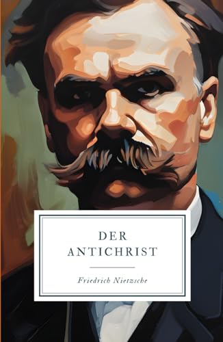 Der Antichrist: Unveränderte Neuauflage der Erstausgabe Der Antichrist: Unveränderte Neuauflage der Erstausgabe von Independently published