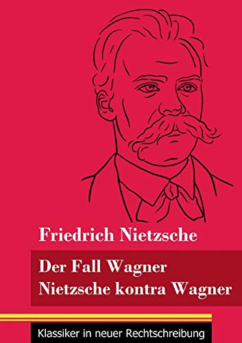 Der Fall Wagner / Nietzsche kontra Wagner: (Band 156, Klassiker in neuer Rechtschreibung) von Henricus - Klassiker in neuer Rechtschreibung
