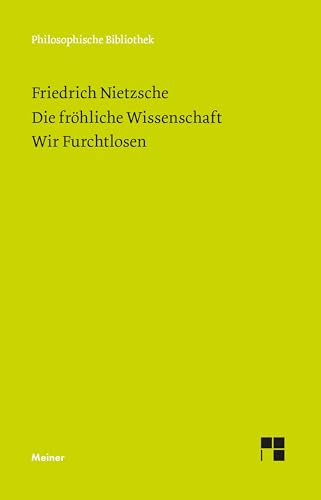 Die Fröhliche Wissenschaft. Wir Furchtlosen: (Neue Ausgabe 1887) (Philosophische Bibliothek) von Meiner Felix Verlag GmbH