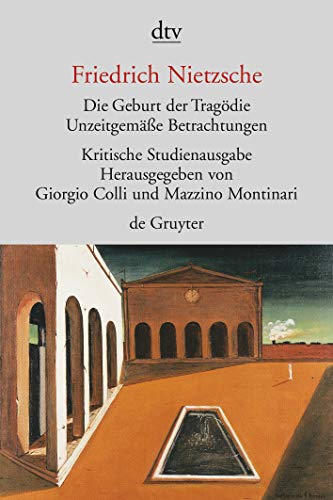 Die Geburt der Tragödie; Unzeitgemaeße Betrachtungen (mit Texten aus dem Nachlass): Kritische Studienausgabe