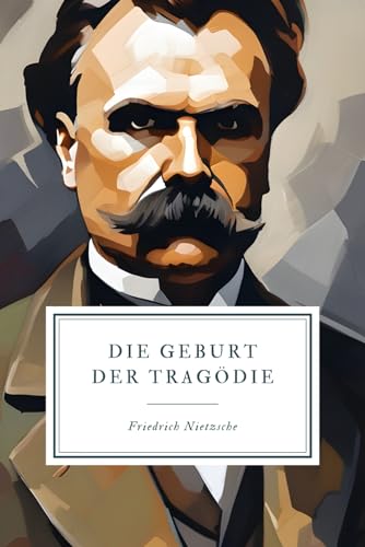 Die Geburt der Tragödie: Unveränderte Neuauflage der Zweitausgabe Die Geburt der Tragödie: Unveränderte Neuauflage der Zweitausgabe von Independently published