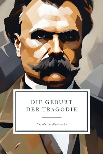 Die Geburt der Tragödie: Unveränderte Neuauflage der Zweitausgabe Die Geburt der Tragödie: Unveränderte Neuauflage der Zweitausgabe von Independently published