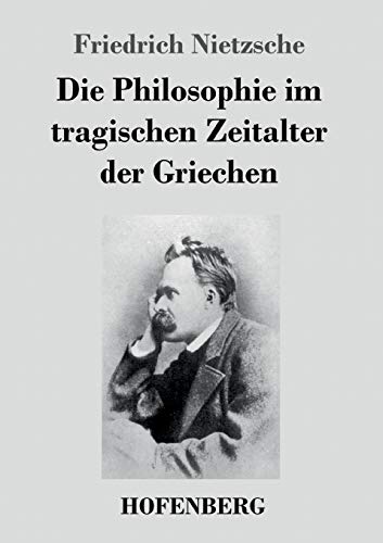Die Philosophie im tragischen Zeitalter der Griechen Die Philosophie im tragischen Zeitalter der Griechen