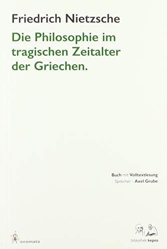 Die Philosophie im tragischen Zeitalter der Griechen: Mit einer Einführung von Axel Grube / Buch mit Volltextlesung von Axel Grube (bibliothek kepos: Bücher mit paralleler Audio-Volltextlesung)