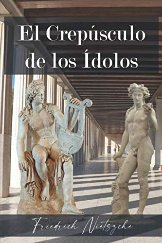 El Crepúsculo de los Ídolos (Spanish Edition): Como se filosofa a martillazos | Friedrich Nietzsche