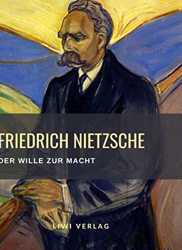 Friedrich Nietzsche: Der Wille zur Macht. Vollständige Neuausgabe: Versuch einer Umwerthung aller Werthe Friedrich Nietzsche: Der Wille zur Macht. Vollständige Neuausgabe: Versuch einer Umwerthung aller Werthe