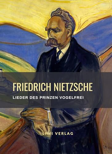 Friedrich Nietzsche: Lieder des Prinzen Vogelfrei. Vollständige Neuausgabe: Gedichte von LIWI Literatur- und Wissenschaftsverlag