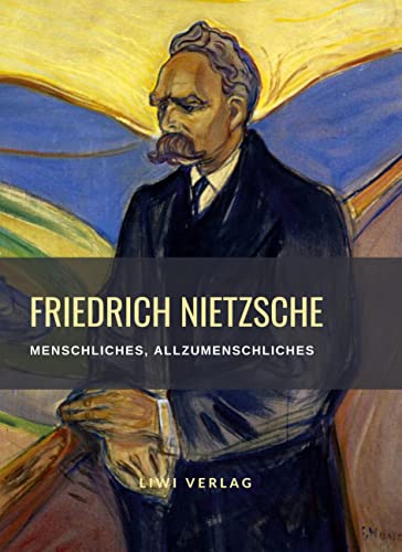 Friedrich Nietzsche: Menschliches, Allzumenschliches. Vollständige Neuausgabe: Ein Buch für freie Geister Friedrich Nietzsche: Menschliches, Allzumenschliches. Vollständige Neuausgabe: Ein Buch für freie Geister