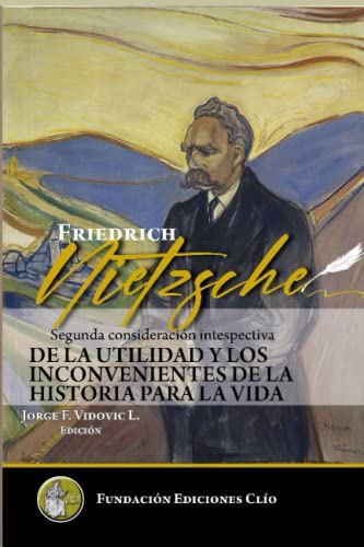Friedrich Nietzsche. Segunda consideración intempestiva.: Sobre la utilidad y los inconvenientes de la historia para la vida. Friedrich Nietzsche. Segunda consideración intempestiva.: Sobre la utilidad y los inconvenientes de la historia para la vida.