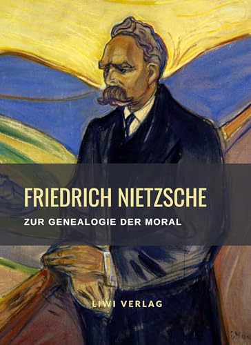 Friedrich Nietzsche: Zur Genealogie der Moral. Vollständige Neuausgabe: Eine Streitschrift Friedrich Nietzsche: Zur Genealogie der Moral. Vollständige Neuausgabe: Eine Streitschrift