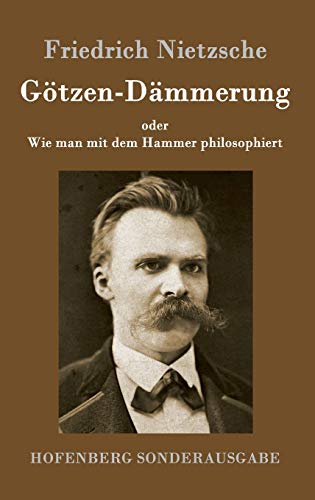 Götzen-Dämmerung: oder Wie man mit dem Hammer philosophiert Götzen-Dämmerung: oder Wie man mit dem Hammer philosophiert von Hofenberg