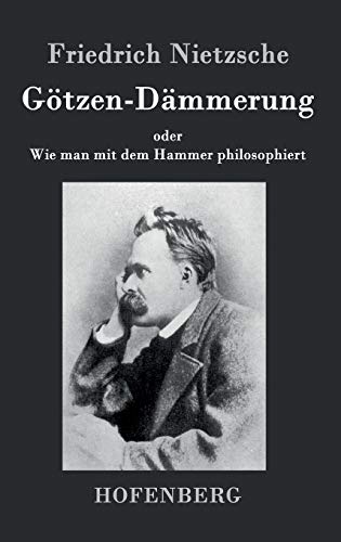 Götzen-Dämmerung: oder Wie man mit dem Hammer philosophiert Götzen-Dämmerung: oder Wie man mit dem Hammer philosophiert
