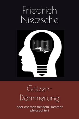 Götzen-Dämmerung: oder wie man mit dem Hammer philosophiert Götzen-Dämmerung: oder wie man mit dem Hammer philosophiert