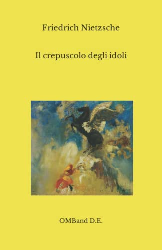 Il crepuscolo degli idoli: ovvero come si filosofa a martellate (Edizione integrale)